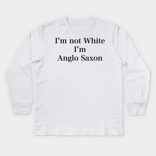 IM NOT WHITE IM ANGLO SAXON Kids Long Sleeve T-Shirt